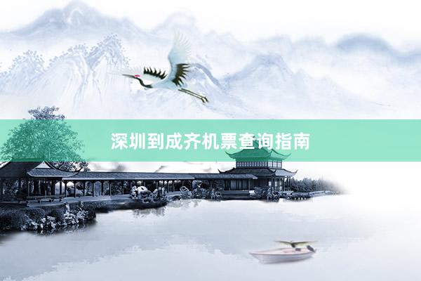 深圳到成齐机票查询指南