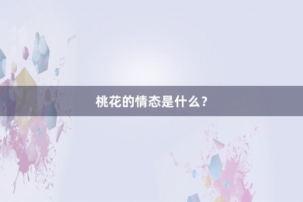 桃花的情态是什么？