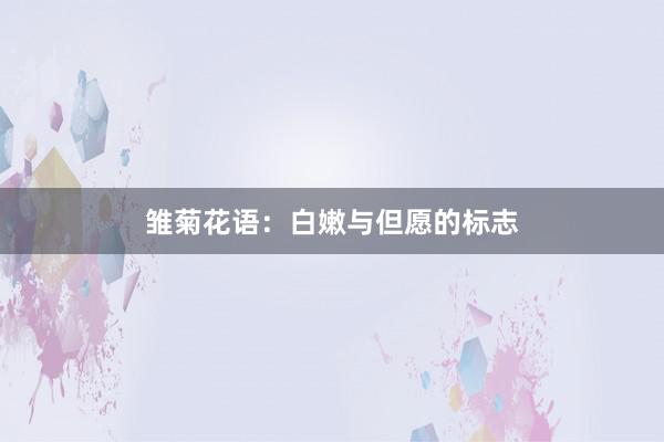 雏菊花语：白嫩与但愿的标志